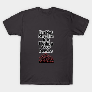 I'm not shy, I'm just plotting your demise T-Shirt